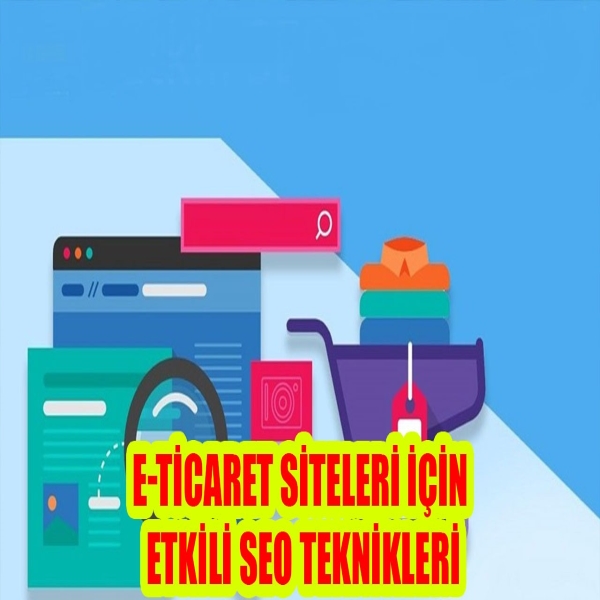 E-Ticaret Siteleri İçin Etkili SEO Teknikleri ve Google