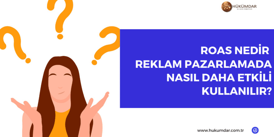 ROAS Nedir ve Reklam Pazarlamada Nasıl Daha Etkili Kullanılır?